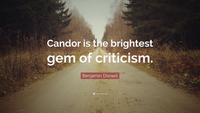 Benjamin Disraeli Quote: “Candor is the brightest gem of criticism.”