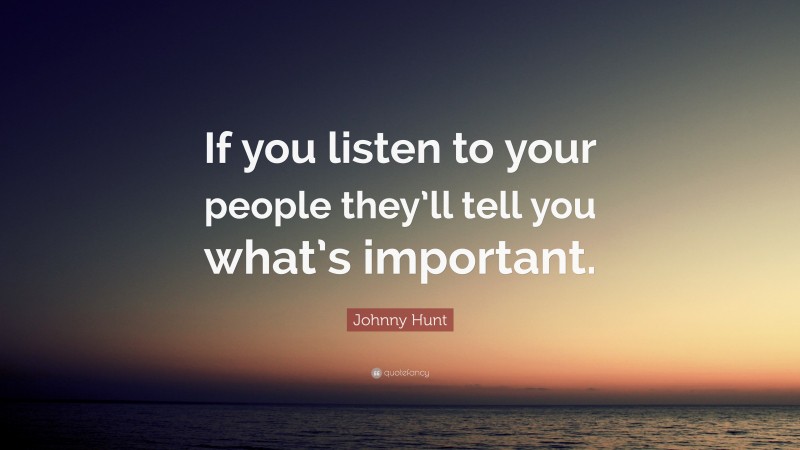 Johnny Hunt Quote: “If you listen to your people they’ll tell you what’s important.”
