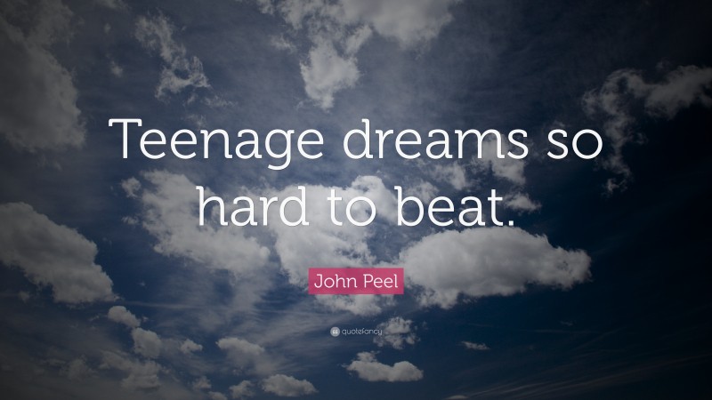 John Peel Quote: “Teenage dreams so hard to beat.”