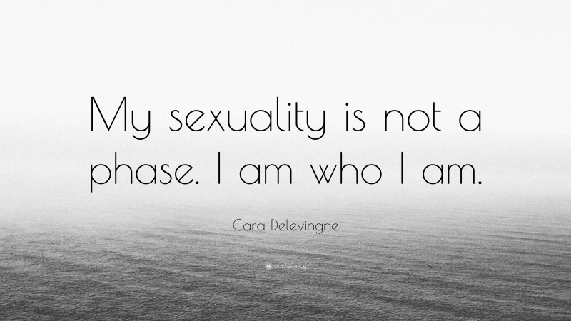 Cara Delevingne Quote: “My sexuality is not a phase. I am who I am.”