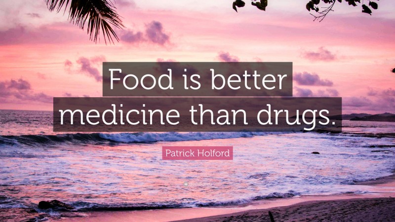 Patrick Holford Quote: “Food is better medicine than drugs.”