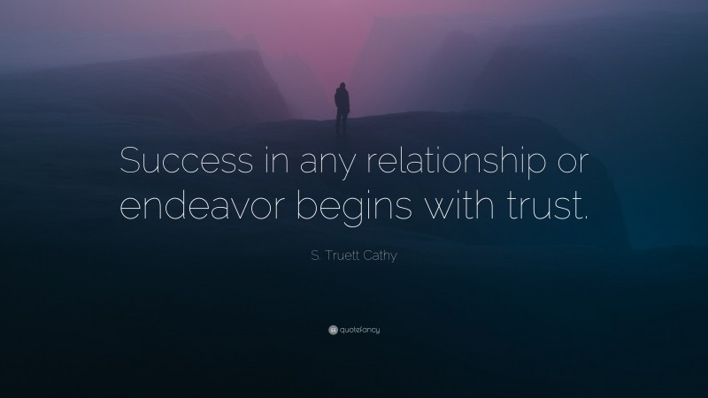 S. Truett Cathy Quote: “Success in any relationship or endeavor begins with trust.”