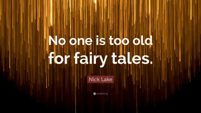 Nick Lake Quote: “No one is too old for fairy tales.”