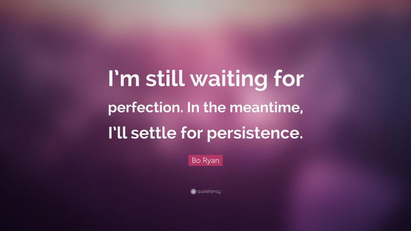 Bo Ryan Quote: “I’m still waiting for perfection. In the meantime, I’ll settle for persistence.”