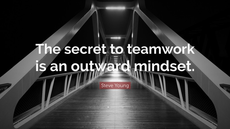 Steve Young Quote: “The secret to teamwork is an outward mindset.”