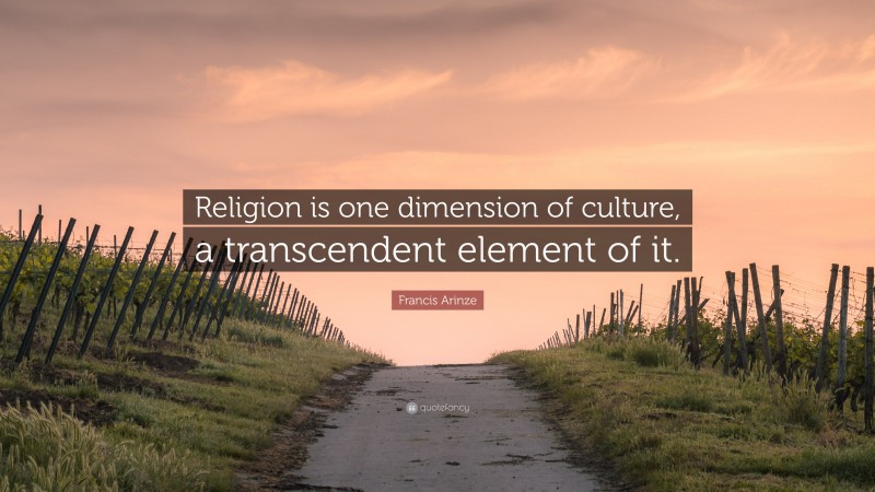 Francis Arinze Quote: “Religion is one dimension of culture, a transcendent element of it.”