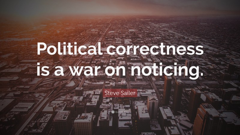 Steve Sailer Quote: “Political correctness is a war on noticing.”