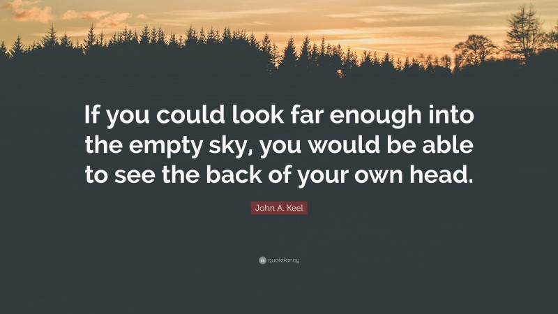 John A. Keel Quote: “If you could look far enough into the empty sky, you would be able to see the back of your own head.”