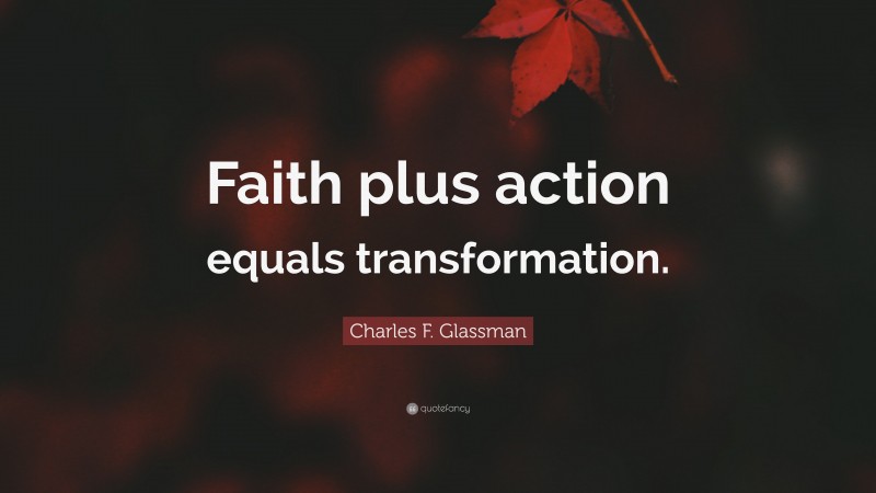 Charles F. Glassman Quote: “Faith plus action equals transformation.”