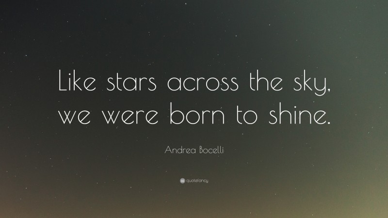 Andrea Bocelli Quote: “Like stars across the sky, we were born to shine.”