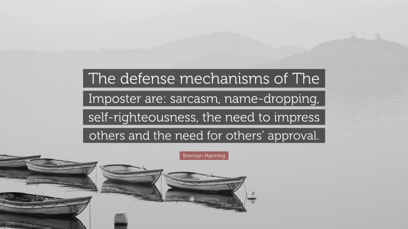 Brennan Manning Quote: “The defense mechanisms of The Imposter are: sarcasm, name-dropping, self-righteousness, the need to impress others and the need for others’ approval.”