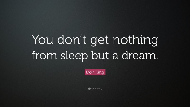 Don King Quote: “You don’t get nothing from sleep but a dream.”