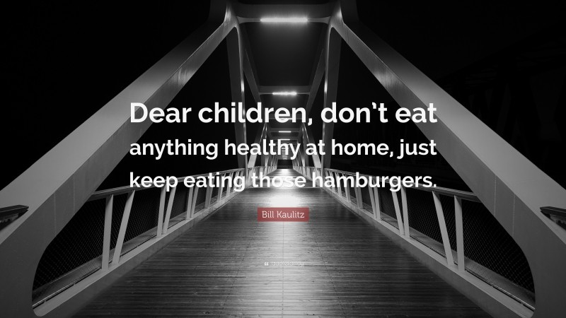 Bill Kaulitz Quote: “Dear children, don’t eat anything healthy at home, just keep eating those hamburgers.”