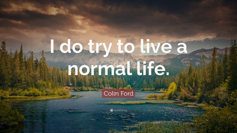 Colin Ford Quote: “I do try to live a normal life.”