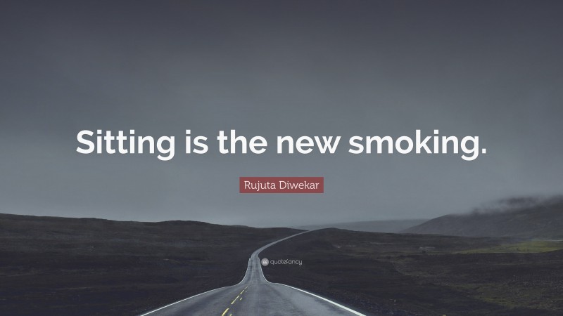 Rujuta Diwekar Quote: “Sitting is the new smoking.”