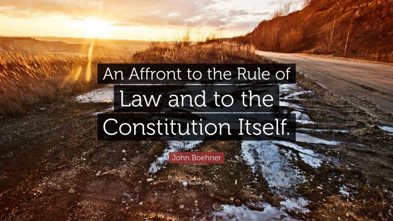 John Boehner Quote: “An Affront to the Rule of Law and to the Constitution Itself.”