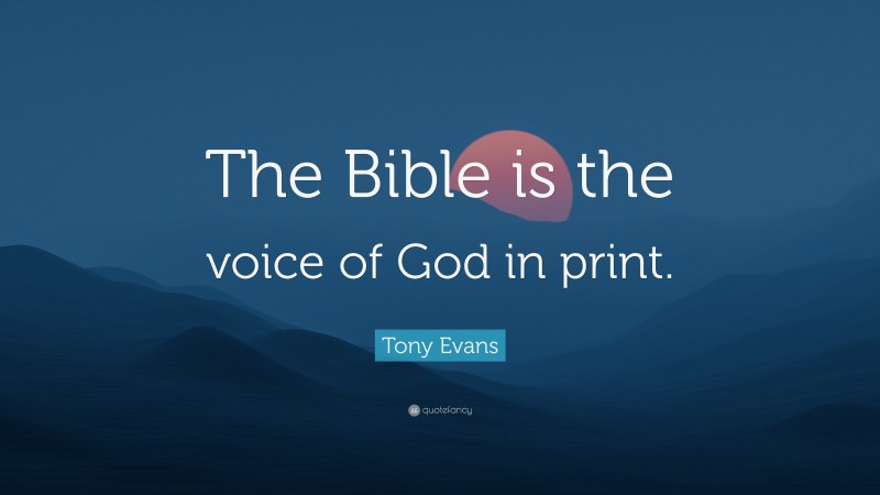 Tony Evans Quote: “The Bible is the voice of God in print.”
