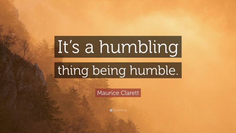 Maurice Clarett Quote: “It’s a humbling thing being humble.”