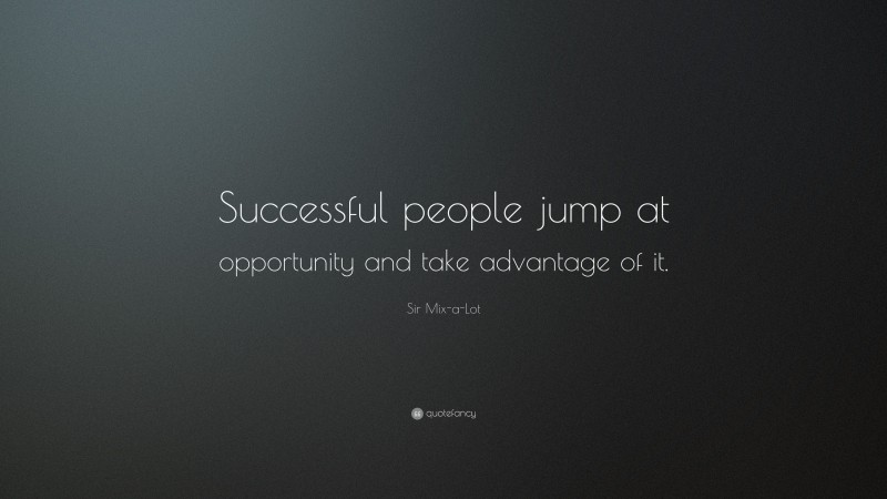 Sir Mix-a-Lot Quote: “Successful people jump at opportunity and take advantage of it.”