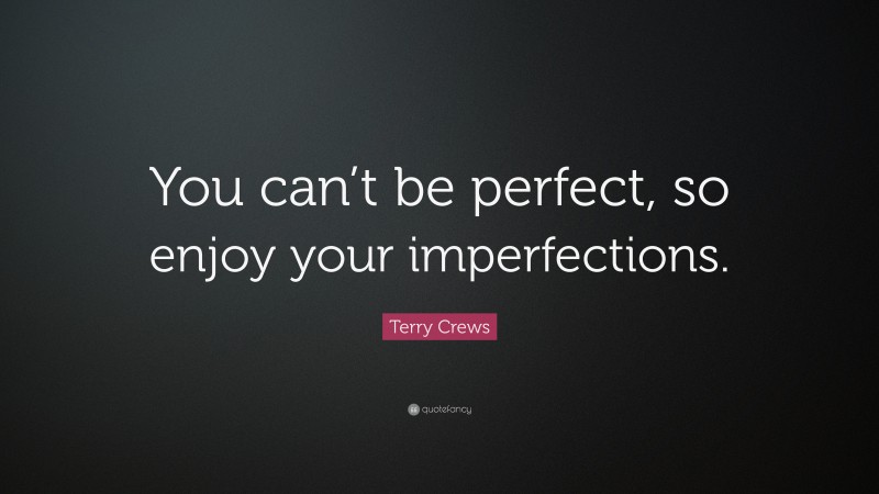 Terry Crews Quote: “You can’t be perfect, so enjoy your imperfections.”