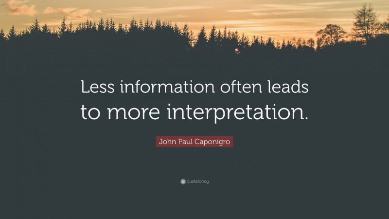 John Paul Caponigro Quote: “Less information often leads to more interpretation.”