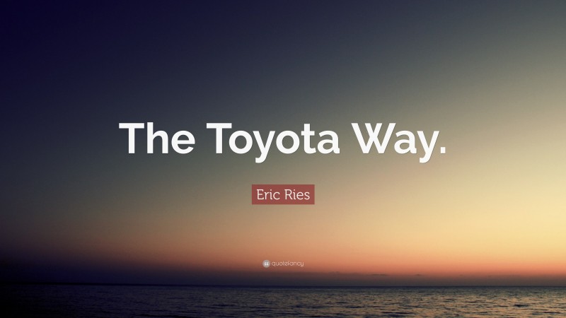 Eric Ries Quote: “The Toyota Way.”