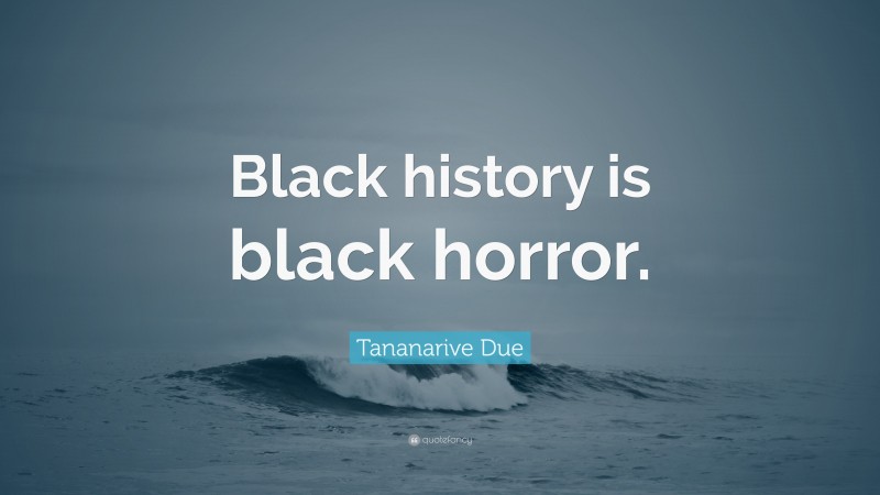 Tananarive Due Quote: “Black history is black horror.”