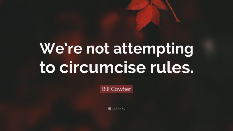 Bill Cowher Quote: “We’re not attempting to circumcise rules.”