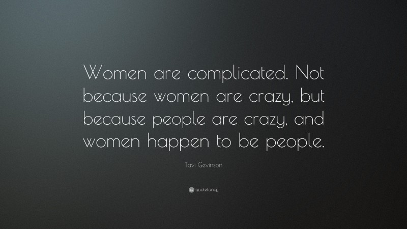Tavi Gevinson Quote: “Women are complicated. Not because women are crazy, but because people are crazy, and women happen to be people.”