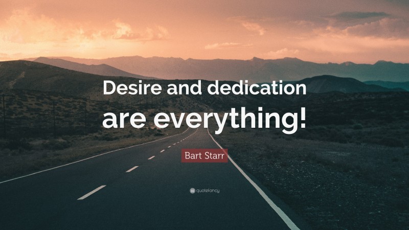 Bart Starr Quote: “Desire and dedication are everything!”