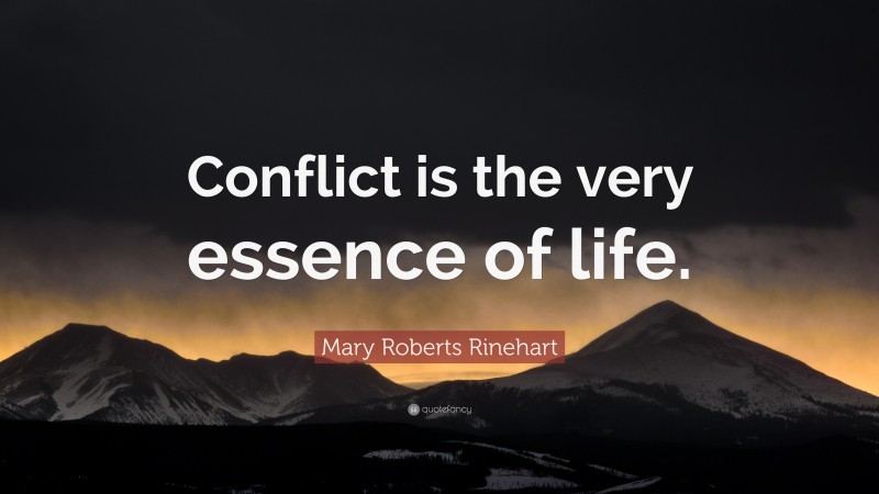 Mary Roberts Rinehart Quote: “Conflict is the very essence of life.”