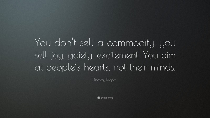 Dorothy Draper Quote: “You don’t sell a commodity, you sell joy, gaiety, excitement. You aim at people’s hearts, not their minds.”