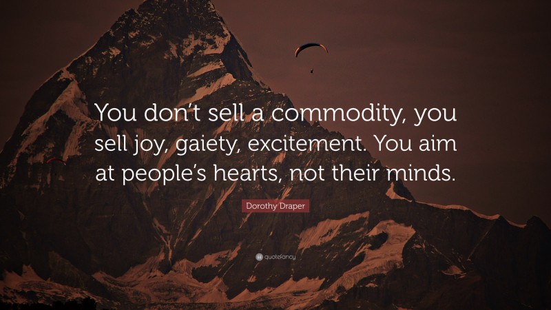 Dorothy Draper Quote: “You don’t sell a commodity, you sell joy, gaiety, excitement. You aim at people’s hearts, not their minds.”