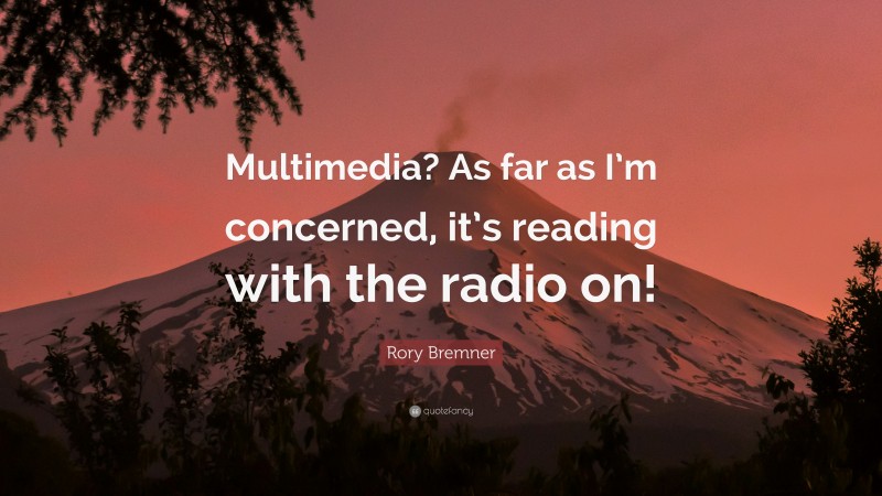 Rory Bremner Quote: “Multimedia? As far as I’m concerned, it’s reading with the radio on!”