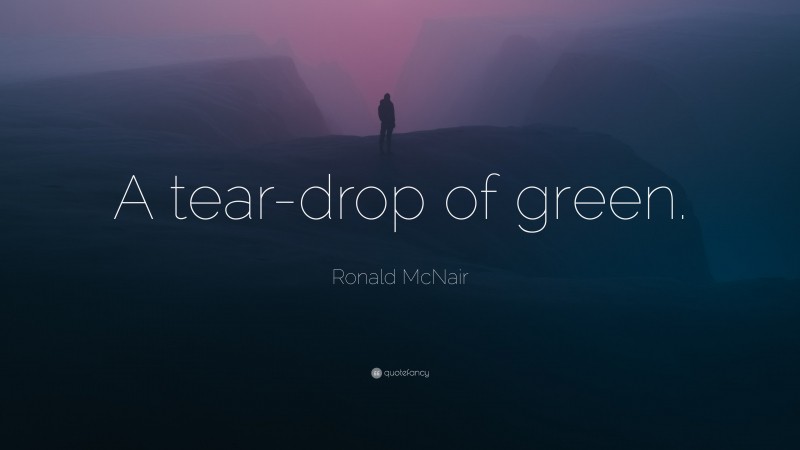 Ronald McNair Quote: “A tear-drop of green.”