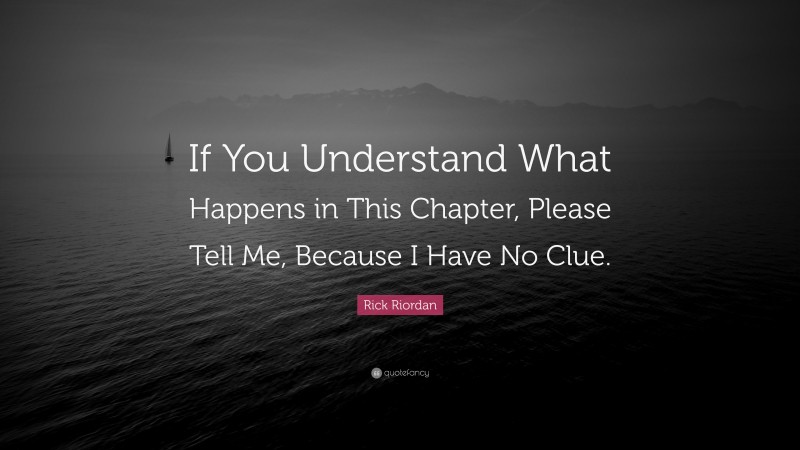 Rick Riordan Quote: “If You Understand What Happens in This Chapter, Please Tell Me, Because I Have No Clue.”