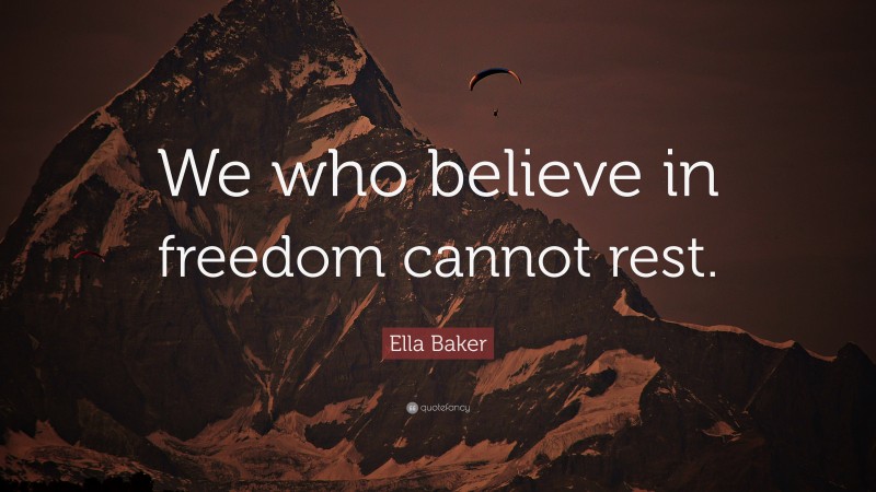 Ella Baker Quote: “We who believe in freedom cannot rest.”