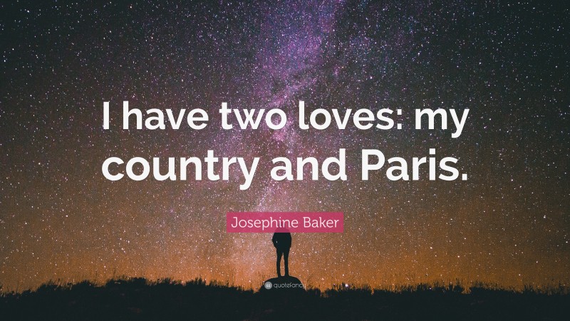 Josephine Baker Quote: “I have two loves: my country and Paris.”