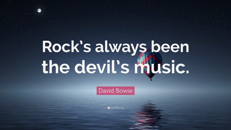 David Bowie Quote: “Rock’s always been the devil’s music.”
