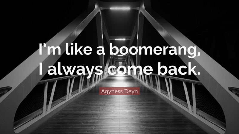 Agyness Deyn Quote: “I’m like a boomerang, I always come back.”