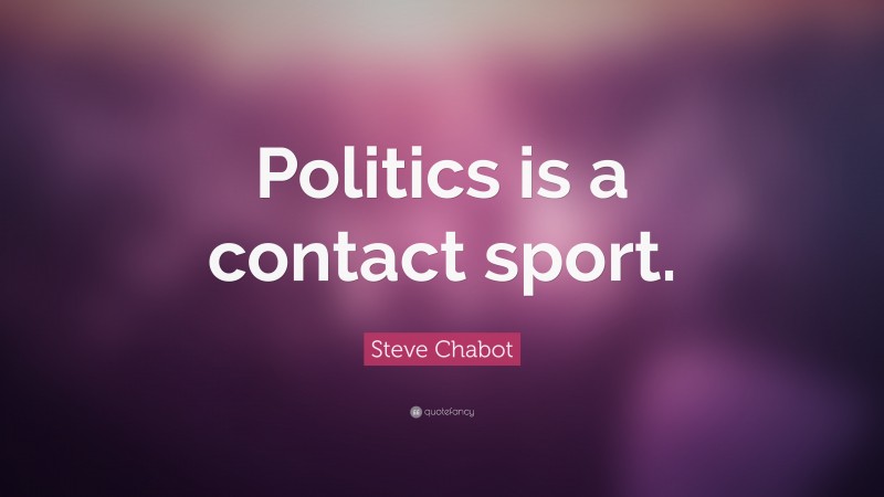Steve Chabot Quote: “Politics is a contact sport.”