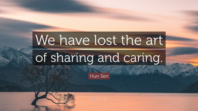 Hun Sen Quote: “We have lost the art of sharing and caring.”