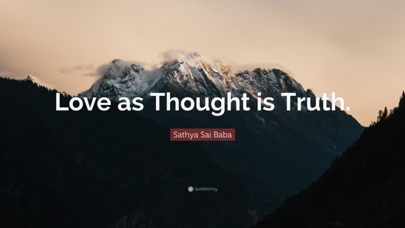 Sathya Sai Baba Quote: “Love as Thought is Truth.”