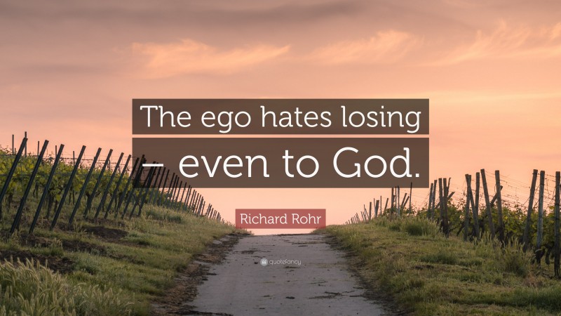 Richard Rohr Quote: “The ego hates losing – even to God.”