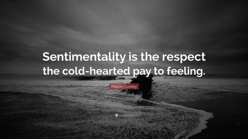 Mason Cooley Quote: “Sentimentality is the respect the cold-hearted pay to feeling.”