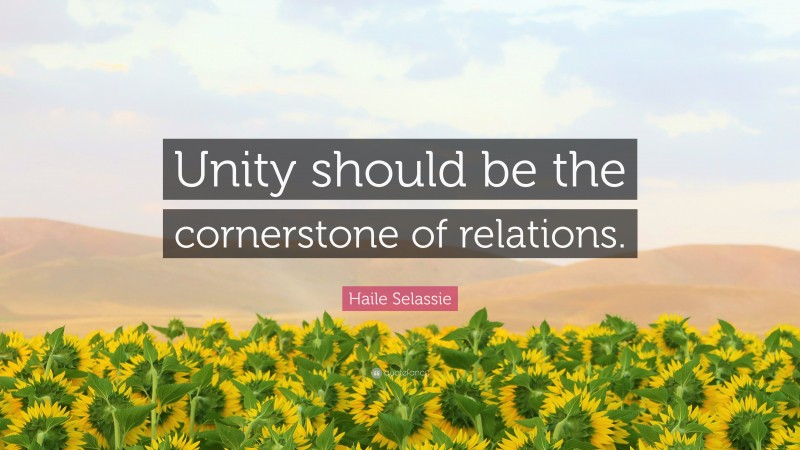 Haile Selassie Quote: “Unity should be the cornerstone of relations.”