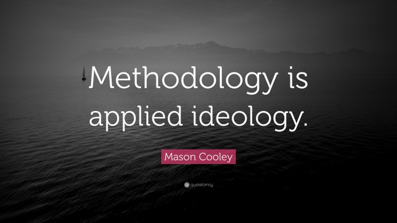 Mason Cooley Quote: “Methodology is applied ideology.”