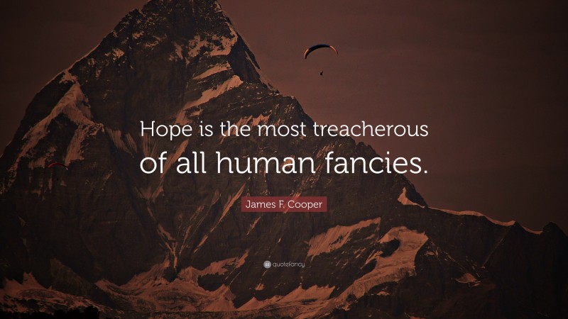 James F. Cooper Quote: “Hope is the most treacherous of all human fancies.”
