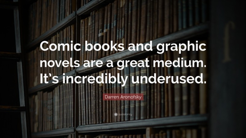 Darren Aronofsky Quote: “Comic books and graphic novels are a great medium. It’s incredibly underused.”