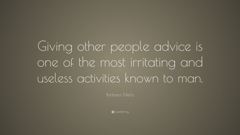 Barbara Mertz Quote: “Giving other people advice is one of the most irritating and useless activities known to man.”